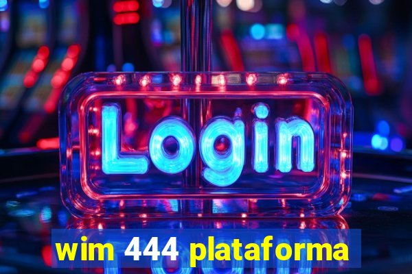 wim 444 plataforma